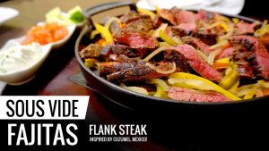 Sous Vide Fajitas – Mexico Inspired, Flank Steak Sous Vide